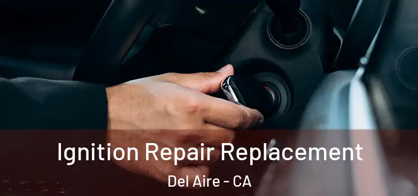  Ignition Repair Replacement Del Aire - CA
